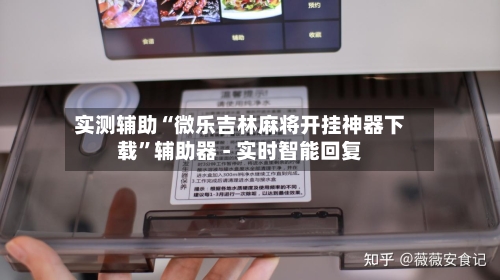 实测辅助“微乐吉林麻将开挂神器下载”辅助器 - 实时智能回复