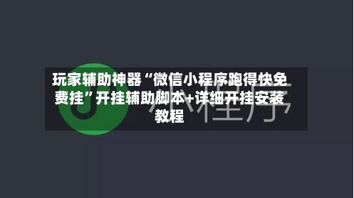 玩家辅助神器“微信小程序跑得快免费挂”开挂辅助脚本+详细开挂安装教程