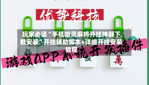 玩家必读“手机哈灵麻将开挂神器下载安装	”开挂辅助脚本+详细开挂安装教程-第3张图片