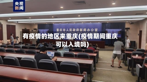 有疫情的地区来重庆(疫情期间重庆可以入境吗)-第2张图片