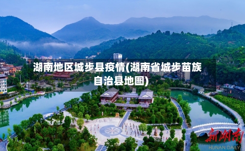 湖南地区城步县疫情(湖南省城步苗族自治县地图)-第3张图片