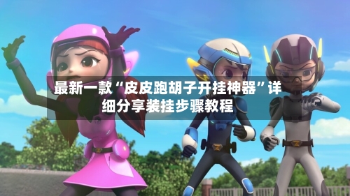 最新一款“皮皮跑胡子开挂神器”详细分享装挂步骤教程