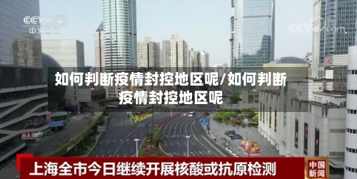 如何判断疫情封控地区呢/如何判断疫情封控地区呢-第2张图片