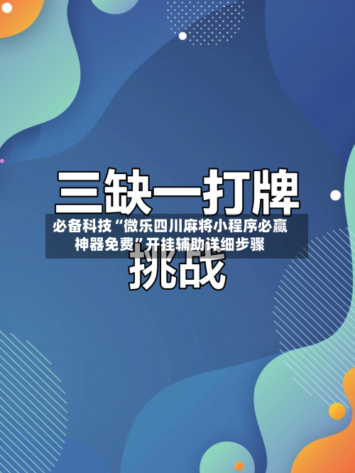 必备科技“微乐四川麻将小程序必赢神器免费”开挂辅助详细步骤-第3张图片