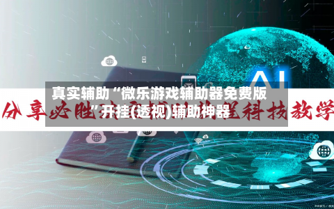 真实辅助“微乐游戏辅助器免费版”开挂(透视)辅助神器-第2张图片