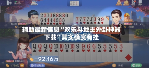 辅助最新信息“欢乐斗地主外卦神器下载”其实确实有挂-第2张图片