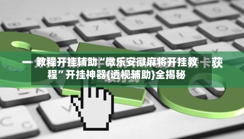 教程开挂辅助“微乐安徽麻将开挂教程”开挂神器{透视辅助}全揭秘-第2张图片