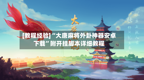 [教程经验]“大唐麻将外卦神器安卓下载	”附开挂脚本详细教程-第2张图片