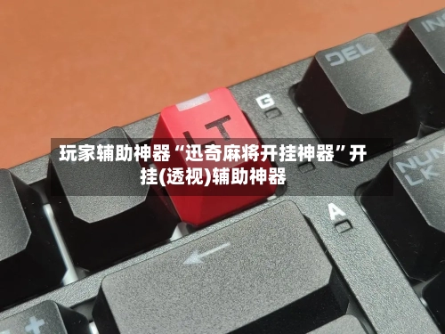 玩家辅助神器“迅奇麻将开挂神器”开挂(透视)辅助神器