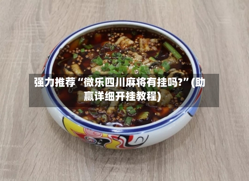 强力推荐“微乐四川麻将有挂吗?	”(助赢详细开挂教程)-第2张图片