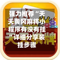 强力推荐“天天黄冈麻将小程序有没有挂	”详细分享装挂步骤-第2张图片
