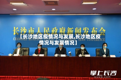 【长沙地区疫情况与发展,长沙地区疫情况与发展情况】