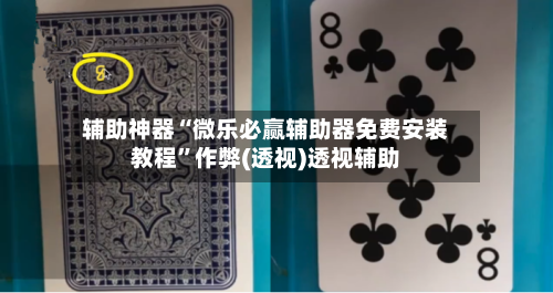 辅助神器“微乐必赢辅助器免费安装教程”作弊(透视)透视辅助-第2张图片