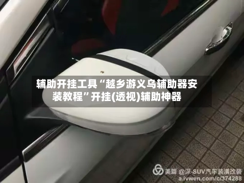 辅助开挂工具“越乡游义乌辅助器安装教程”开挂(透视)辅助神器-第2张图片