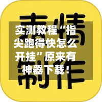 实测教程“指尖跑得快怎么开挂”原来有神器下载！-第3张图片
