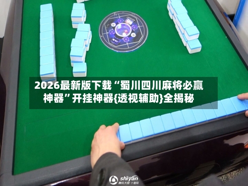 2026最新版下载“蜀川四川麻将必赢神器”开挂神器{透视辅助}全揭秘-第2张图片