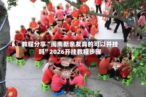 教程分享“闽南新亲友真的可以开挂吗	”2026开挂教程步骤-第2张图片