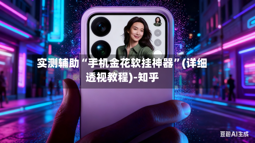实测辅助“手机金花软挂神器”(详细透视教程)-知乎-第2张图片