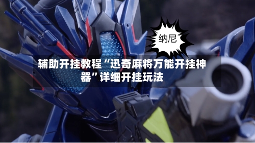 辅助开挂教程“迅奇麻将万能开挂神器	”详细开挂玩法-第2张图片