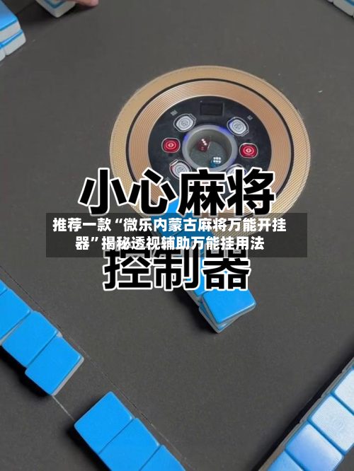 推荐一款“微乐内蒙古麻将万能开挂器”揭秘透视辅助万能挂用法-第3张图片