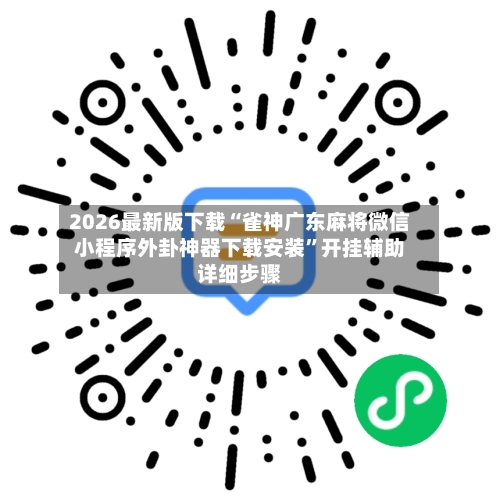 2026最新版下载“雀神广东麻将微信小程序外卦神器下载安装”开挂辅助详细步骤