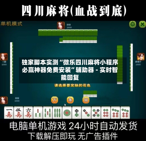 独家脚本实测“微乐四川麻将小程序必赢神器免费安装”辅助器 - 实时智能回复