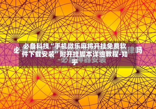 必备科技“手机微乐麻将开挂免费软件下载安装”附开挂脚本详细教程-知乎-第2张图片