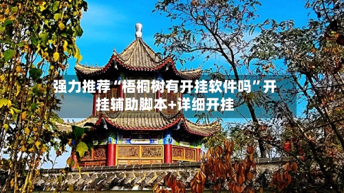 强力推荐“梧桐树有开挂软件吗”开挂辅助脚本+详细开挂-第2张图片