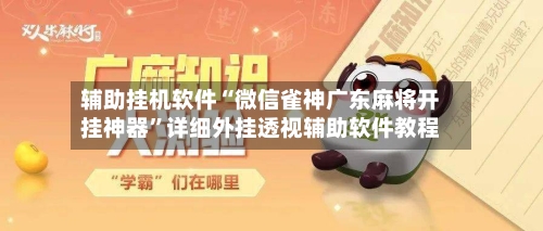 辅助挂机软件“微信雀神广东麻将开挂神器”详细外挂透视辅助软件教程-第2张图片