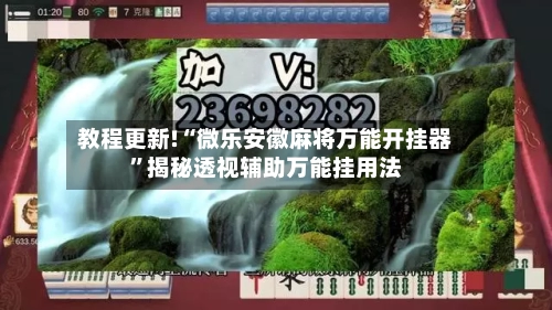 教程更新!“微乐安徽麻将万能开挂器”揭秘透视辅助万能挂用法-第2张图片