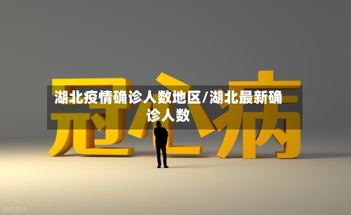 湖北疫情确诊人数地区/湖北最新确诊人数