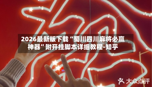 2026最新版下载“蜀川四川麻将必赢神器”附开挂脚本详细教程-知乎-第2张图片