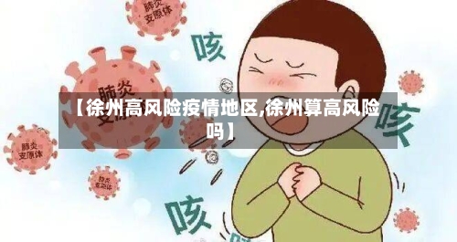 【徐州高风险疫情地区,徐州算高风险吗】-第2张图片