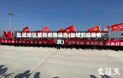 盐城地区最新疫情报告(盐城的疫情情况)-第2张图片