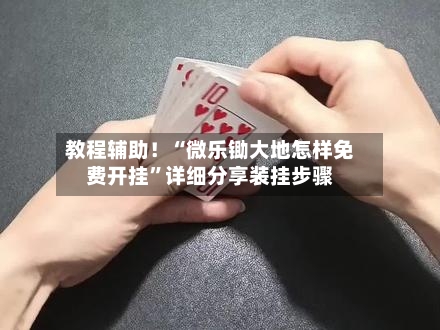 教程辅助！“微乐锄大地怎样免费开挂”详细分享装挂步骤-第2张图片