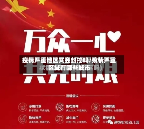 疫情严重地区又会封控吗/疫情严重区域有哪些城市