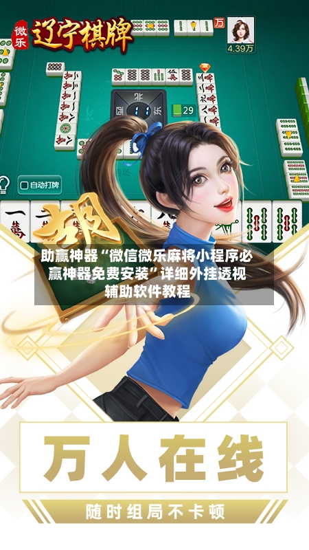 助赢神器“微信微乐麻将小程序必赢神器免费安装	”详细外挂透视辅助软件教程-第3张图片