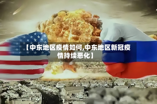【中东地区疫情如何,中东地区新冠疫情持续恶化】-第2张图片