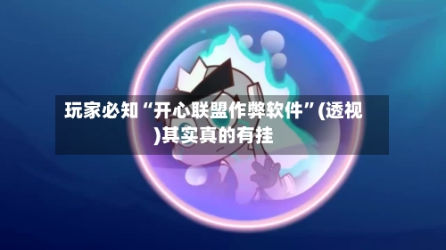 玩家必知“开心联盟作弊软件	”(透视)其实真的有挂-第2张图片