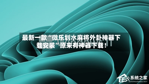 最新一款“微乐划水麻将外卦神器下载安装”原来有神器下载！