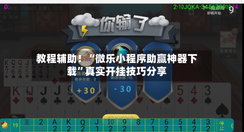 教程辅助！“微乐小程序助赢神器下载”真实开挂技巧分享-第2张图片