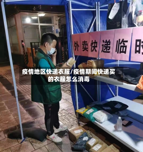 疫情地区快递衣服/疫情期间快递买的衣服怎么消毒-第2张图片