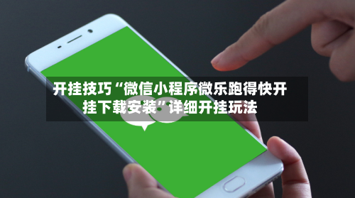 开挂技巧“微信小程序微乐跑得快开挂下载安装”详细开挂玩法-第2张图片