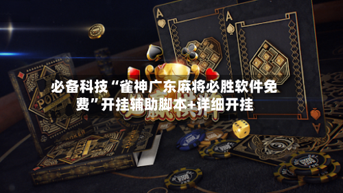 必备科技“雀神广东麻将必胜软件免费”开挂辅助脚本+详细开挂-第2张图片