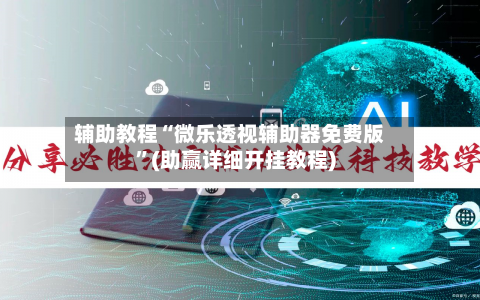 辅助教程“微乐透视辅助器免费版	”(助赢详细开挂教程)-第2张图片