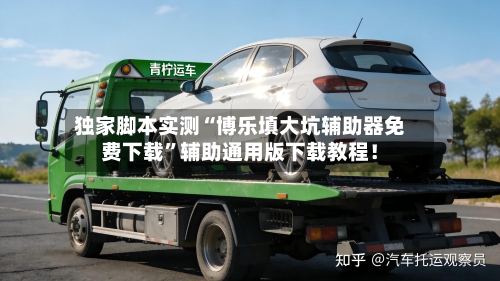 独家脚本实测“博乐填大坑辅助器免费下载”辅助通用版下载教程！-第3张图片