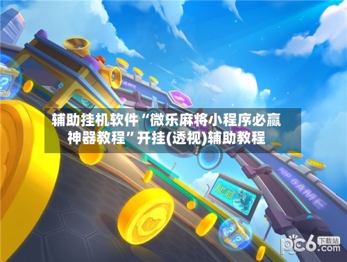 辅助挂机软件“微乐麻将小程序必赢神器教程	”开挂(透视)辅助教程-第2张图片