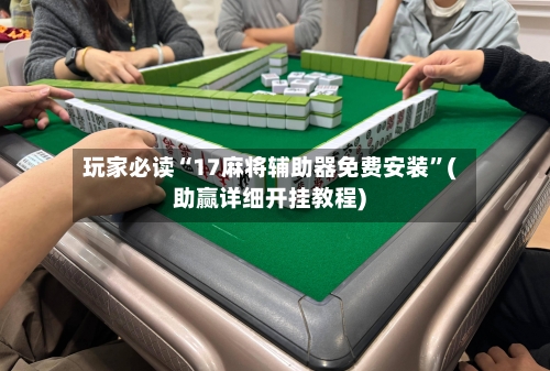 玩家必读“17麻将辅助器免费安装”(助赢详细开挂教程)-第3张图片