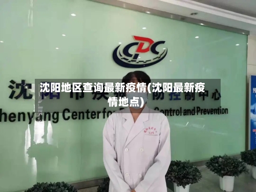 沈阳地区查询最新疫情(沈阳最新疫情地点)-第3张图片