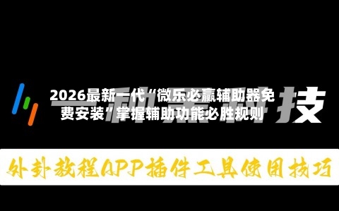 2026最新一代“微乐必赢辅助器免费安装”掌握辅助功能必胜规则-第2张图片